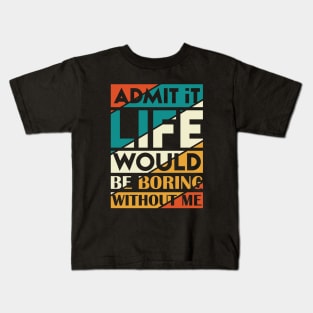 Admit It Life Would Be Boring Without Me Kids T-Shirt